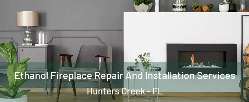  Ethanol Fireplace Repair And Installation Services Hunters Creek - FL