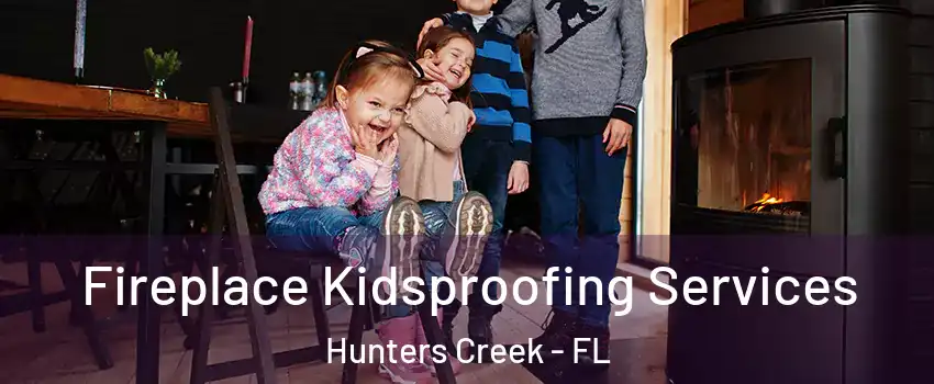  Fireplace Kidsproofing Services Hunters Creek - FL