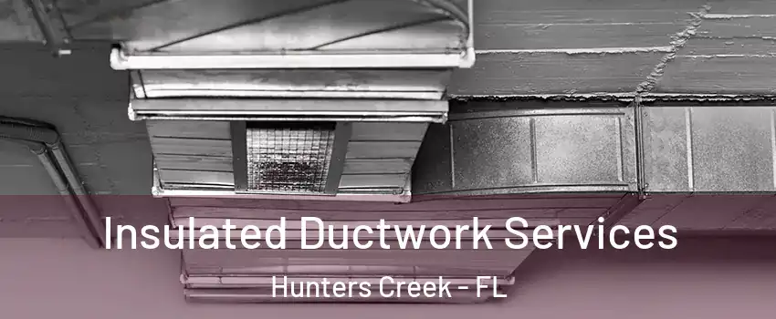  Insulated Ductwork Services Hunters Creek - FL
