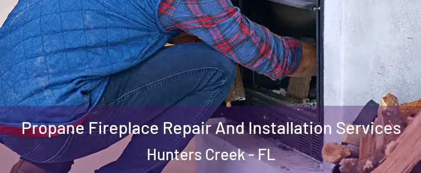  Propane Fireplace Repair And Installation Services Hunters Creek - FL