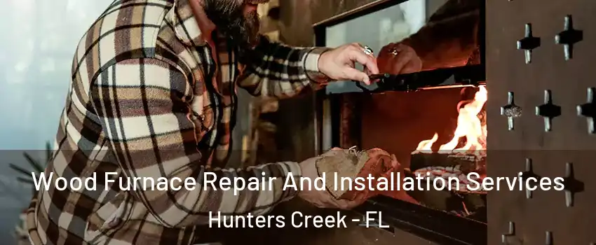  Wood Furnace Repair And Installation Services Hunters Creek - FL